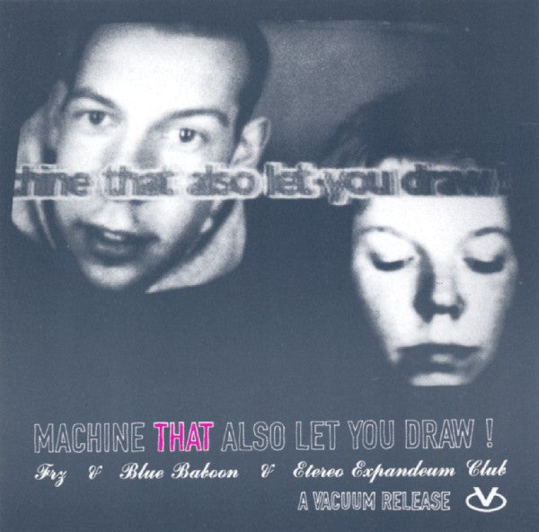 Frz & Blue Baboon & Etereo Expandeum Club : Machine That Also Let You Draw ! (CD, Album)