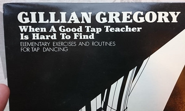 Gillian Gregory : When A Good Tap Teacher Is Hard Find, Elementary Exercises and Routines for Tap Dancing (LP)