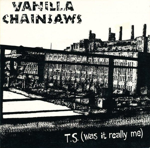 Vanilla Chainsaws : T.S. (Was It Really Me) (7", Single)