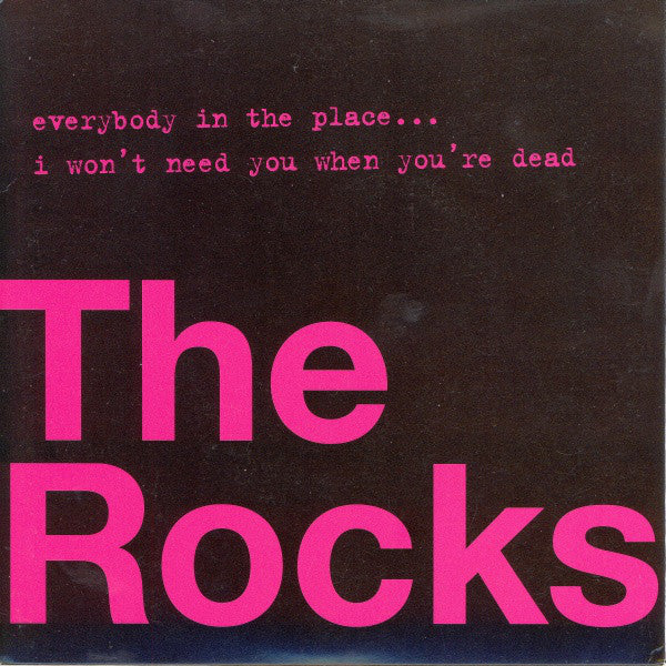The Rocks : Everybody In The Place... / I Won't Need You When You're Dead (7")