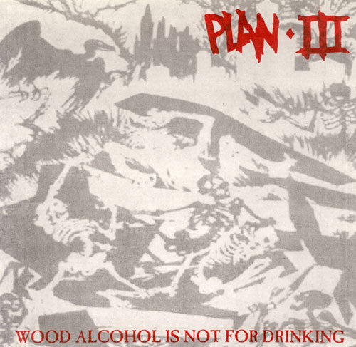 Plan III : Wood Alcohol Is Not For Drinking (7")