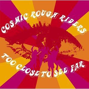 Cosmic Rough Riders : Too Close To See Far (CD, Album)