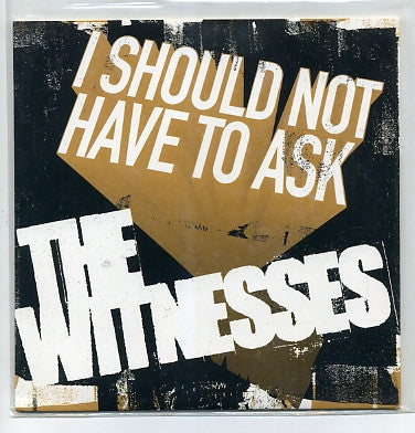 The Witnesses : I Should Not Have To Ask (7")