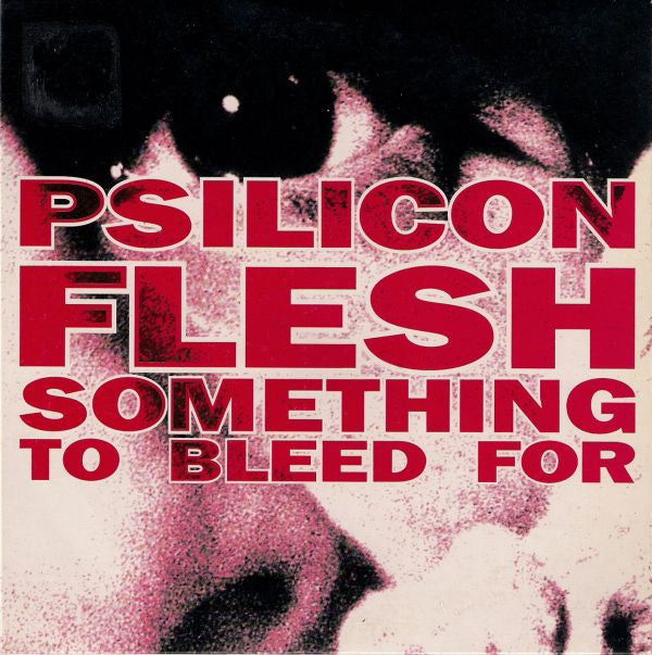 Psilicon Flesh : Something To Bleed For (7")