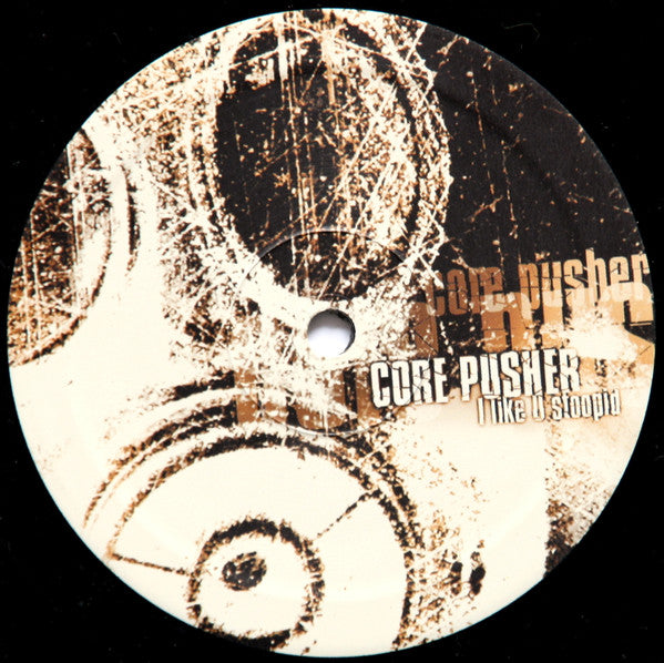 Core Pusher : I Like U Stoopid (12")
