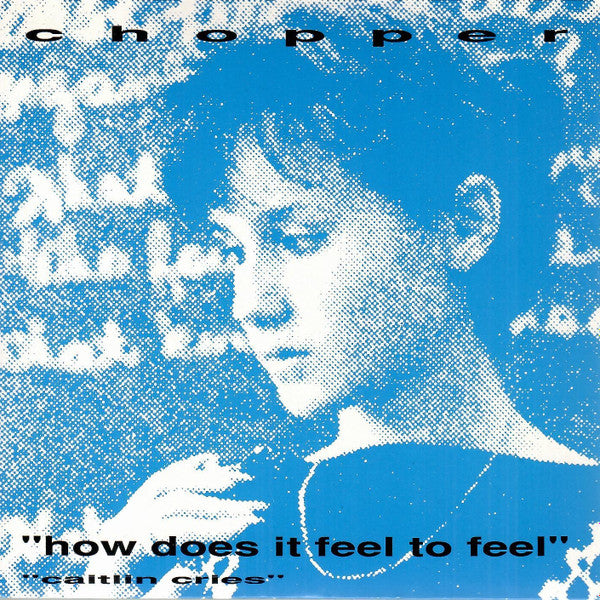 Chopper (12) : How Does It Feel To Feel / Caitlin Cries (7", Single, Blu)
