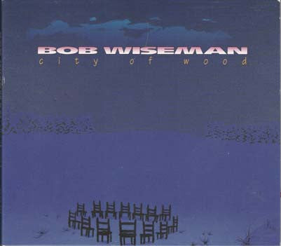 Bob Wiseman : City Of Wood (CD, Album)