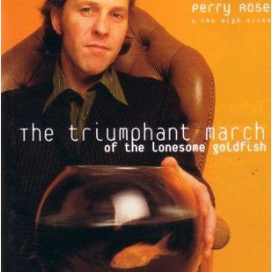 Perry Rose : The Triumphant March Of The Lonesome Goldfish (CD, Album)